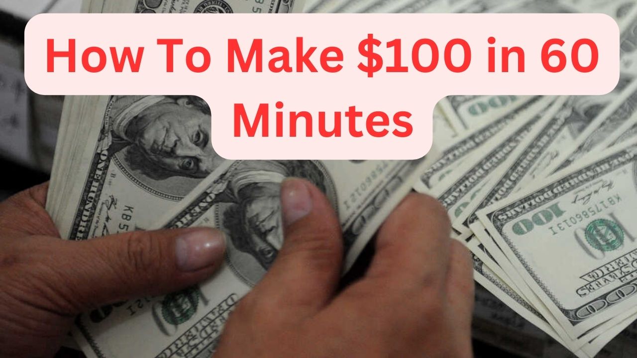 How To Make $100 in 60 Minutes